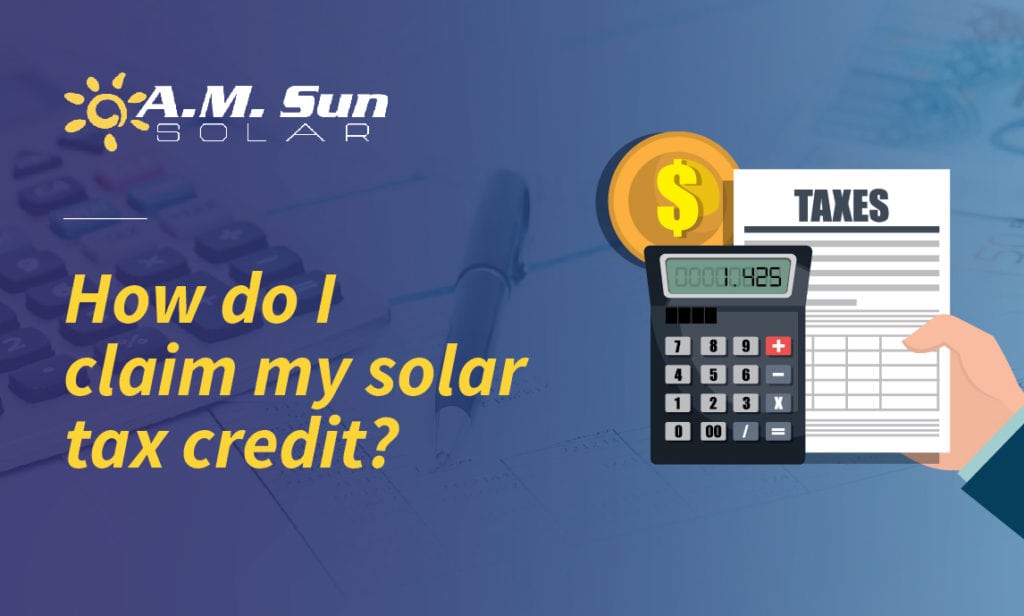 How to Claim Your Solar Tax Credit A.M. Sun Solar & Roofing