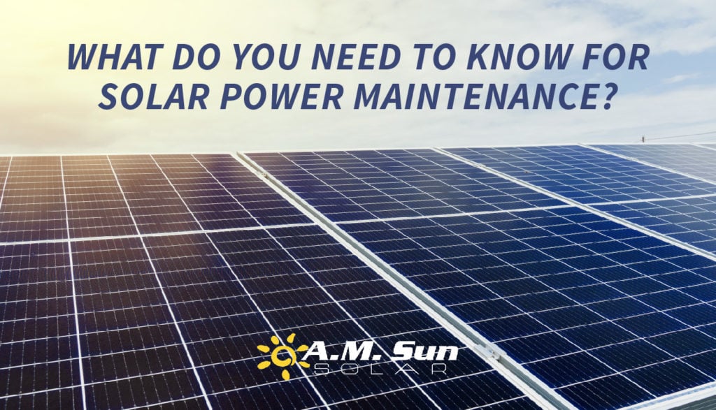 What do you need to know for Solar Power Maintenance? | A.M. Sun Solar ...