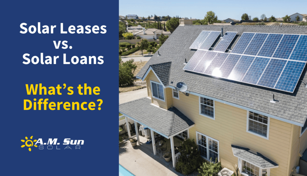 Solar Leases vs. Solar Loans. What’s the Difference? A.M. Sun Solar & Roofing